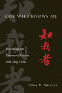 One Who Knows Me: Friendship and Literary Culture in Mid-Tang China