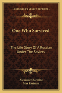 One Who Survived: The Life Story of a Russian Under the Soviets