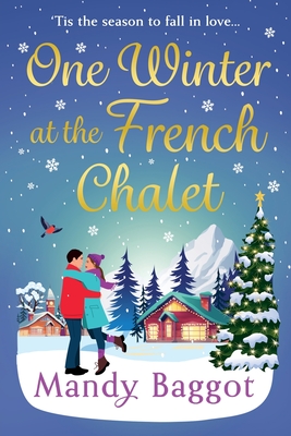 One Winter at the French Chalet: The gorgeous, uplifting, festive romance from Mandy Baggot - Baggot, Mandy