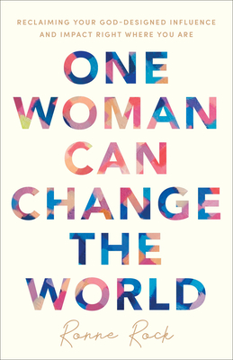 One Woman Can Change the World: Reclaiming Your God-Designed Influence and Impact Right Where You Are - Rock, Ronne