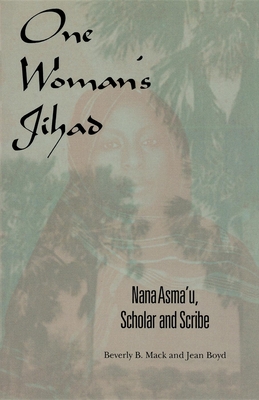 One Woman's Jihad: Nana Asma'u, Scholar and Scribe - Mack, Beverly B, and Boyd, Jean