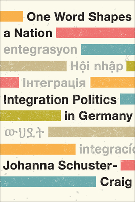 One Word Shapes a Nation: Integration Politics in Germany - Schuster-Craig, Johanna