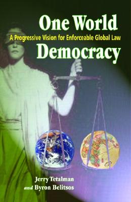 One World Democracy: A Progressive Vision for Enforceable Global Law - Tetalman, Jerry, and Belitsos, Byron