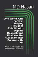 One World, One Family: Helping Refugees Rebuild with Dignity, Respect, and Kindness the Humanity That Connects Us All: A Call to Action: Join the Movement for Humanity