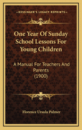 One Year of Sunday School Lessons for Young Children: A Manual for Teachers and Parents ...