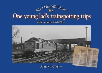 One Young Lads Trainspotting Trips: Bringing Back Those 'Box Brownie' and 'Ian Allan Combined Volume' Days - Clarke, Alan