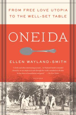 Oneida: From Free Love Utopia to the Well-Set Table - Wayland-Smith, Ellen