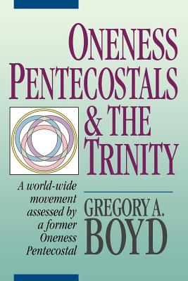 Oneness Pentecostals and the Trinity - Boyd, Gregory a