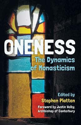 Oneness: The Dynamics of Monasticism - Platten, Stephen (Editor), and Welby, Justin (Foreword by), and Williams, Rowan (Afterword by)