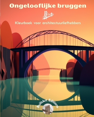 Ongelooflijke bruggen - Kleurboek voor architectuurliefhebbers: Een verzameling verbazingwekkende bruggen om creativiteit te vergroten - Editions, Builtart