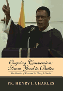 Ongoing Conversion: From Good to Better: The Homilies of Reverend Fr. Henry J. Charles