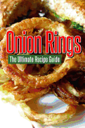 Onion Rings: The Ultimate Recipe Guide: Over 25 Delicious & Best Selling Recipes
