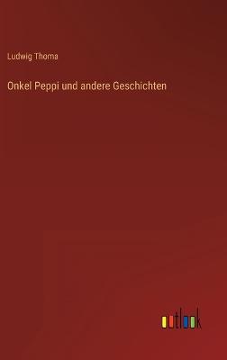 Onkel Peppi und andere Geschichten - Thoma, Ludwig