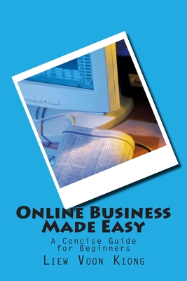 Online Business Made Easy: A Concise Guide for Beginners - Kiong, Liew Voon, Dr.