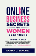 Online Business Secrets For Women Beginners: 12-Month Plan for a Smooth Transition from Your Job to an Online Business, Crush Limiting Beliefs, Create Security, and Build True Financial Freedom