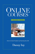 Online Courses: A Business Parable About How to Create Freedom by Teaching Your Gift