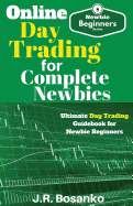 Online Day Trading for Complete Newbies: Ultimate Day Trading Guidebook for Newbie Beginners