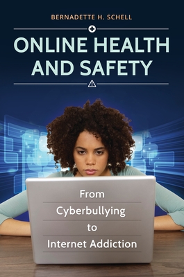 Online Health and Safety: From Cyberbullying to Internet Addiction - Schell, Bernadette