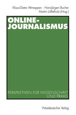 Online-Journalismus: Perspektiven Fr Wissenschaft Und PRAXIS - Altmeppen, Klaus-Dieter (Editor), and Bucher, Hans-Jrgen (Editor), and Lffelholz, Martin (Editor)