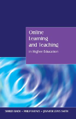 Online Learning and Teaching in Higher Education - Bach, Shirley, Dr., and Haynes, Philip, and Lewis Smith, Jennifer