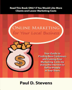 Online Marketing for Your Local Business: Your guide to finding new customers, retaining old ones, cutting your marketing costs and increasing revenue by using the internet to sell to people in your town.