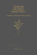 Online Money Mastery: A Guide to Making Money Online