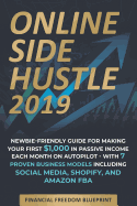 Online Side Hustle: Newbie-Friendly Guide for Making Your First $1,000 in Passive Income Each Month on Autopilot -- With 7 Proven Business Models Including Social Media, Shopify, and Amazon FBA