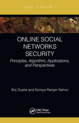 Online Social Networks Security: Principles, Algorithm, Applications, and Perspectives - Gupta, Brij B, and Sahoo, Somya Ranjan