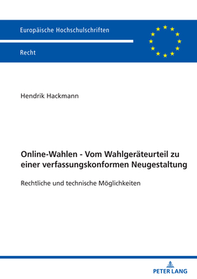 Online-Wahlen - Vom Wahlgeraeteurteil zu einer verfassungskonformen Neugestaltung: Rechtliche und technische Moeglichkeiten - Hackmann, Hendrik