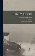 Only a Dog: A Story of the Great War