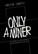 Only a Miner: Studies in Recorded Coal-Mining Songs