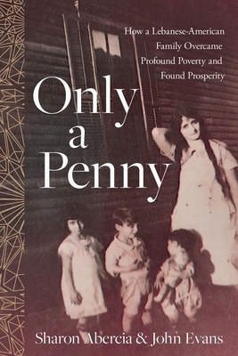 Only a Penny: How a Lebanese-American Family Overcame Profound Poverty and Found Prosperity - Abercia, Sharon, and Evans, John