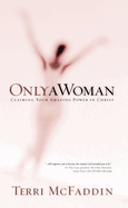 Only a Woman: Claiming Your Amazing Power in Christ