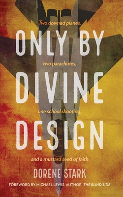 Only By Divine Design: Two downed planes, two parachutes, one school shooting, and a mustard seed of faith - Stark, Dorene, and Lewis, Michael (Foreword by)
