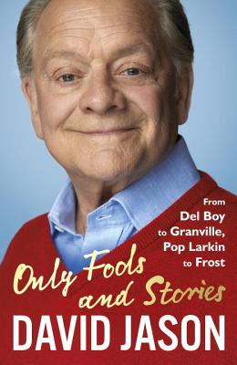 Only Fools and Stories: From del Boy to Granville, Pop Larkin to Frost - Jason, David