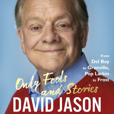 Only Fools and Stories: From Del Boy to Granville, Pop Larkin to Frost - Jason, David (Read by), and Stevens, Michael Fenton (Read by)