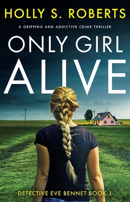 Only Girl Alive: A gripping and addictive crime thriller - Roberts, Holly S