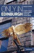 Only in Edinburgh: A Guide to Unique Locations, Hidden Corners and Unusual Objects