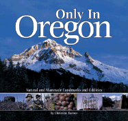 Only in Oregon: Natural and Manmade Landmarks and Oddities