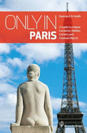 Only in Paris: Guide to Hidden Corners, Little-Known Places & Unusual Objects - Smith, Duncan J. D.