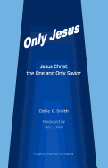 Only Jesus: Jesus Christ the One and Only Savior