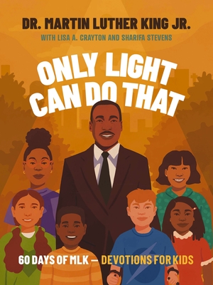 Only Light Can Do That: 60 Days of Mlk - Devotions for Kids - King Jr, Martin Luther, and Crayton, Lisa A, and Stevens, Sharifa