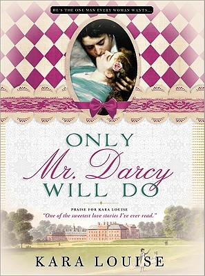 Only Mr. Darcy Will Do - Louise, Kara