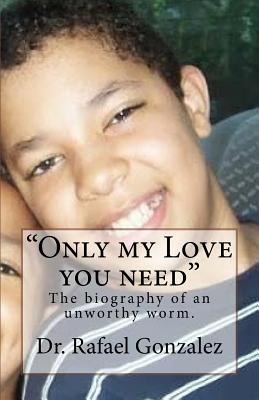 "Only my Love you need": The biography of an unworthy worm. - Gonzalez, Rafael