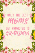 Only The Best Moms Get Promoted to Grandma: Notebook to Write in for Mother's Day, mothers day gifts for grandma, grandma journal, grandma notebook, mother's day gifts for nana