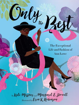 Only the Best: The Exceptional Life and Fashion of Ann Lowe - Messner, Kate, and Powell, Margaret E