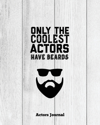 Only The Coolest Actors Have Beards, Actors Journal: Audition Notebook, Prompts & Blank Lined Notes To Write, Theater Auditions, Gift, Diary Log Book - Newton, Amy