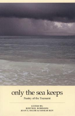 Only the Sea Keeps: Poems of the Tsunami - Robinson, Judith (Editor), and Bauer, Joan (Editor), and Roy, Sankar (Editor)