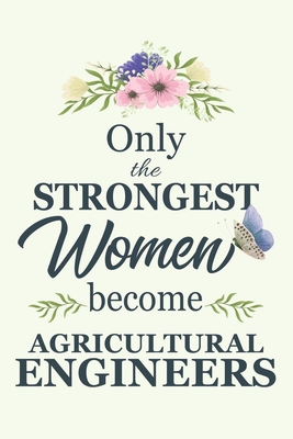 Only The Strongest Women Become Agricultural Engineers: Notebook - Diary - Composition - 6x9 - 120 Pages - Cream Paper - Blank Lined Journal Gifts For Agricultural Engineers- Thank You Gifts For Female Agricultural Engineers - Cosmic Journals