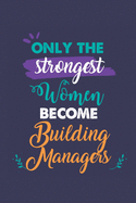 Only the Strongest Women Become Building Managers: A 6x9 Inch Softcover Diary Notebook With 110 Blank Lined Pages. Journal for Building Managers and Perfect as a Graduation Gift, Christmas or Retirement Present for Building Managers Women.